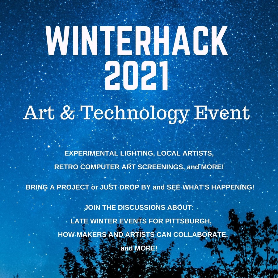 Image of starry night sky that reads Winterhack 2021 Art & Technology Event experimental lighting, local artists, retro computer art screenings, and more! bring a project or just drop by and see what's happening! join the discussions about: late winter events for pittsburgh, how makers and artists can collaborate, and more!